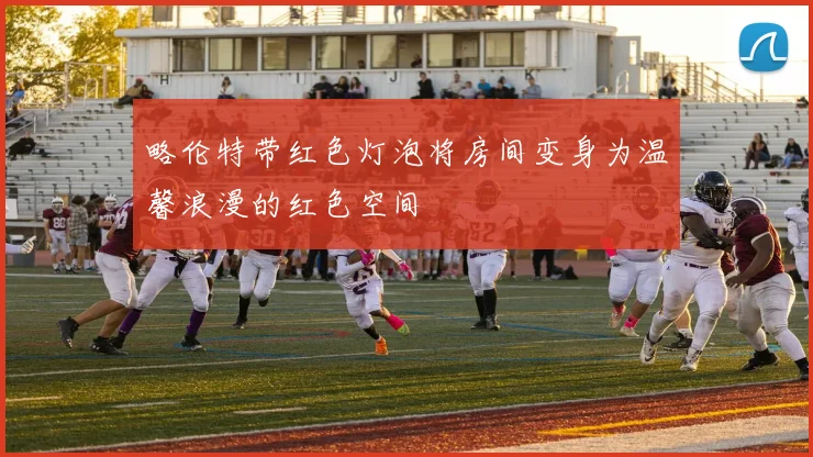 略伦特带红色灯泡将房间变身为温馨浪漫的红色空间