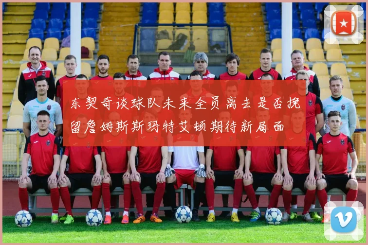 东契奇谈球队未来全员离去是否挽留詹姆斯斯玛特艾顿期待新局面