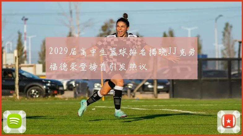 2029届高中生篮球排名揭晓JJ克劳福德荣登榜首引发热议
